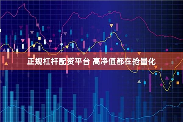 正规杠杆配资平台 高净值都在抢量化