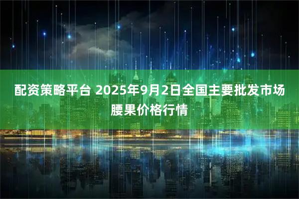 配资策略平台 2025年9月2日全国主要批发市场腰果价格行情