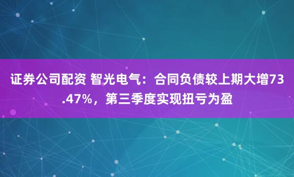 证券公司配资 智光电气：合同负债较上期大增73.47%，第三季度实现扭亏为盈