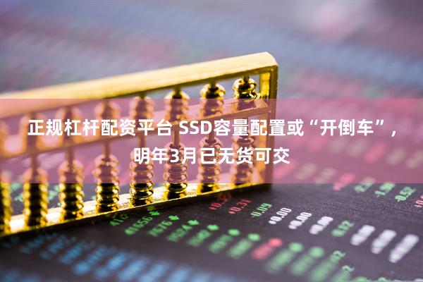 正规杠杆配资平台 SSD容量配置或“开倒车”，明年3月已无货可交