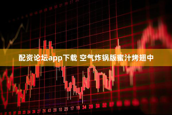 配资论坛app下载 空气炸锅版蜜汁烤翅中